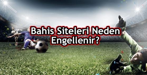 Bahis Siteleri Neden Engellenir
